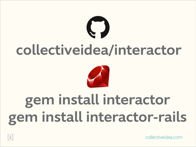 collectiveidea.com
collectiveidea/interactor
gem install interactor
gem install interactor-rails
