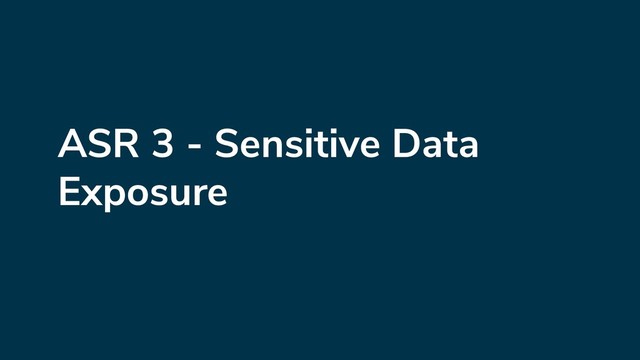 ASR 3 - Sensitive Data
Exposure
