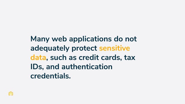 Many web applications do not
adequately protect sensitive
data, such as credit cards, tax
IDs, and authentication
credentials.
