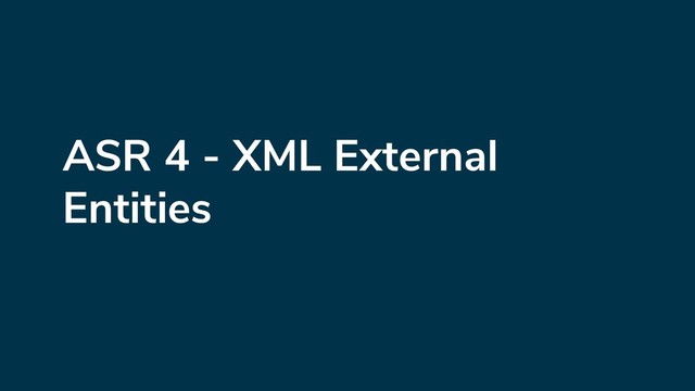 ASR 4 - XML External
Entities
