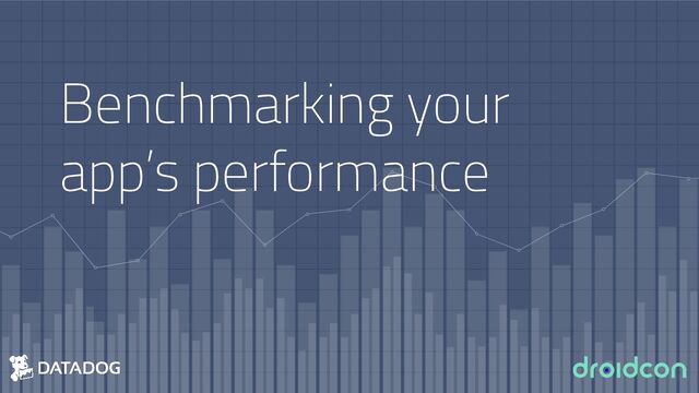 Benchmarking your
app’s performance
