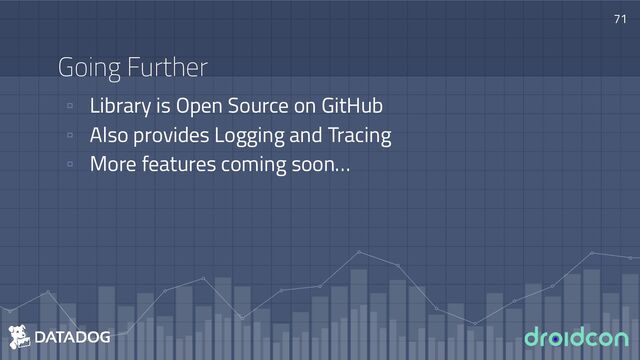 Going Further
▫ Library is Open Source on GitHub
▫ Also provides Logging and Tracing
▫ More features coming soon…
71
