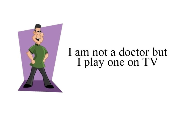 I am not a doctor but
I play one on TV
