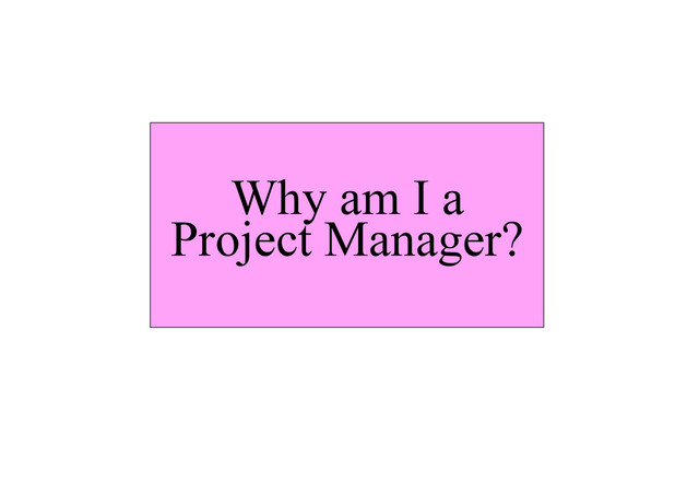 I am not an IA but
Why am I a PM?
Why am I a
Project Manager?
