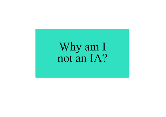 I am not an IA but
Why am I a not an IA?
Why am I
not an IA?
