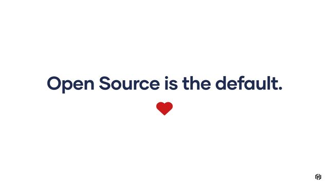 Open Source is the default.
