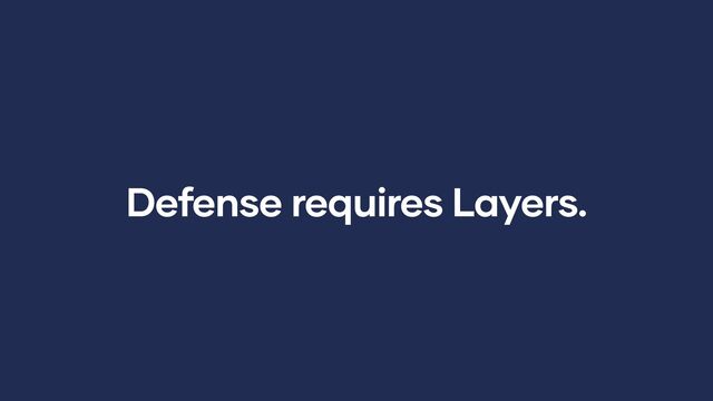 Defense requires Layers.
