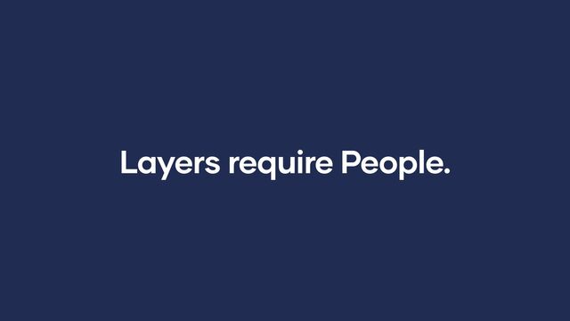 Layers require People.

