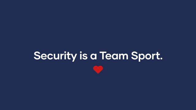 Security is a Team Sport.
