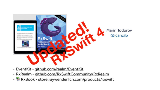 • EventKit - github.com/realm/EventKit
• RxRealm - github.com/RxSwiftCommunity/RxRealm
•
 RxBook - store.raywenderlich.com/products/rxswift
Marin Todorov
@icanzilb
Updated!
RxSwift 4
