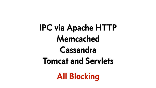 IPC via Apache HTTP
Memcached
Cassandra
Tomcat and Servlets
All Blocking

