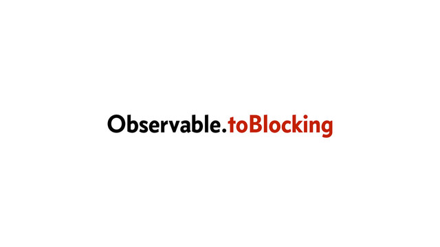 Observable.toBlocking
