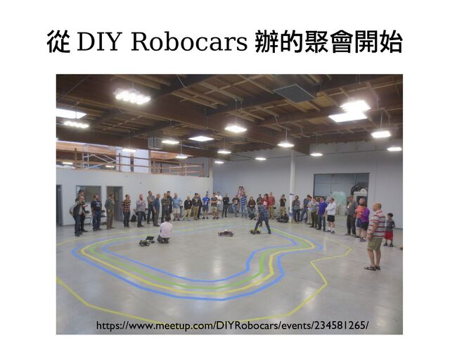 https://www.meetup.com/DIYRobocars/events/234581265/
從 DIY Robocars 辦的聚會開始
