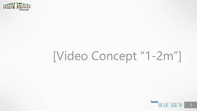 5
[Video Concept “1-2m”]
