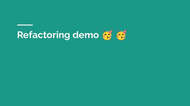 Refactoring demo 🥳 🥳
