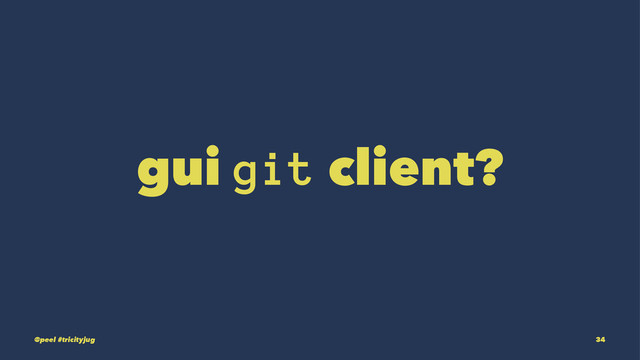 gui git client?
@peel #tricityjug 34
