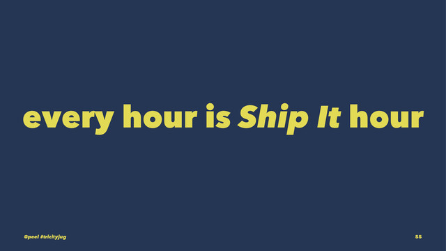 every hour is Ship It hour
@peel #tricityjug 55
