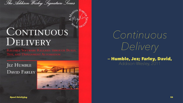 Continuous
Delivery
— Humble, Jez; Farley, David,
Addison-Wesley, 2011
@peel #tricityjug 56
