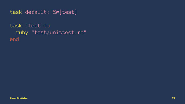 task default: %w[test]
task :test do
ruby "test/unittest.rb"
end
@peel #tricityjug 78

