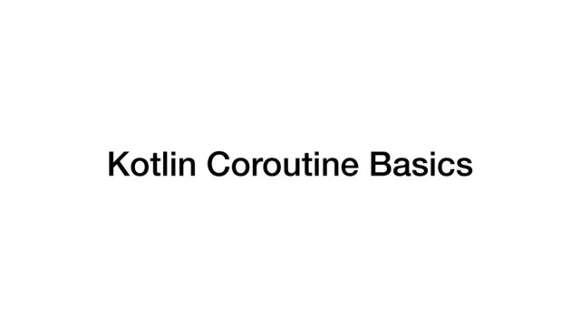Kotlin Coroutine Basics
