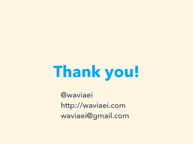 Thank you!
@waviaei 
http://waviaei.com 
waviaei@gmail.com
