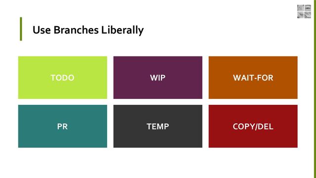 COPY/DEL
TEMP
PR
WAIT-FOR
WIP
TODO
Use Branches Liberally
