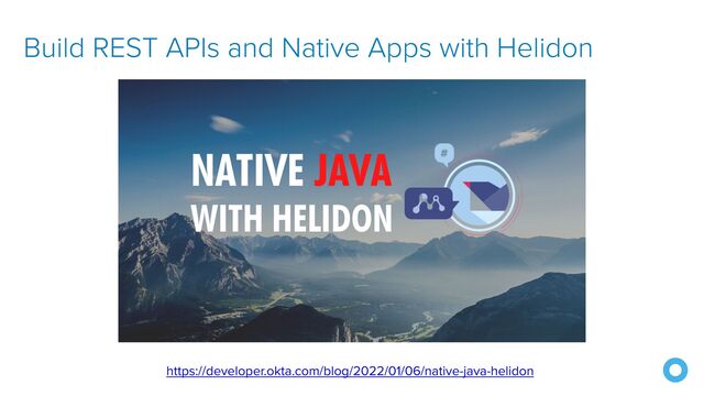 https://developer.okta.com/blog/2022/01/06/native-java-helidon
Build REST APIs and Native Apps with Helidon
