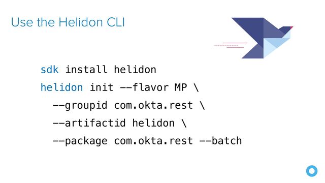 Use the Helidon CLI
sdk install helidon


helidon init --flavor MP \


--groupid com.okta.rest \


--artifactid helidon \


--package com.okta.rest --batch


