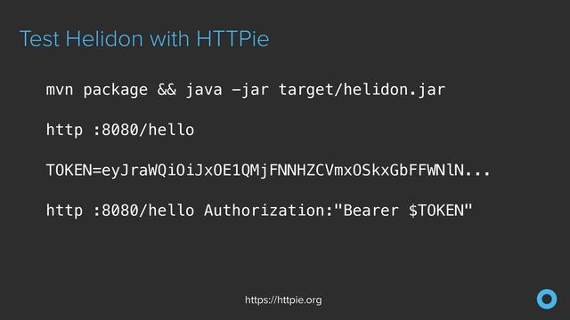 Test Helidon with HTTPie
https://httpie.org
mvn package && java -jar target/helidon.jar


http :8080/hello


TOKEN=eyJraWQiOiJxOE1QMjFNNHZCVmxOSkxGbFFWNlN...


http :8080/hello Authorization:"Bearer $TOKEN"


