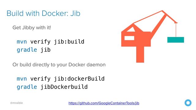 @mraible
Build with Docker: Jib
Get Jibby with it!


mvn verify jib:build


gradle jib


Or build directly to your Docker daemon


mvn verify jib:dockerBuild


gradle jibDockerbuild
https://github.com/GoogleContainerTools/jib
