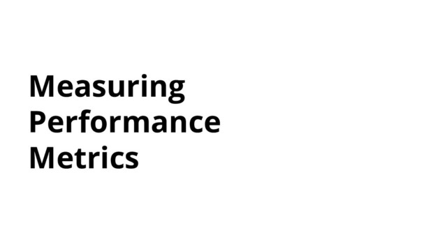 Measuring
Performance
Metrics
