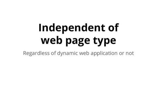 Independent of
web page type
Regardless of dynamic web application or not
