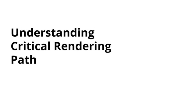 Understanding
Critical Rendering
Path
