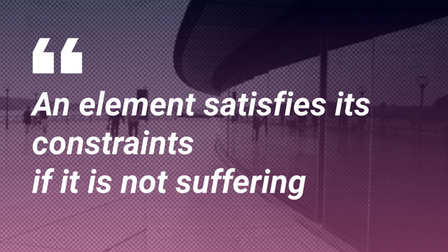 An element satisfies its
constraints
if it is not suffering
