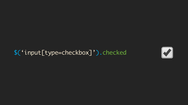 $(‘input[type=checkbox]’).checked
