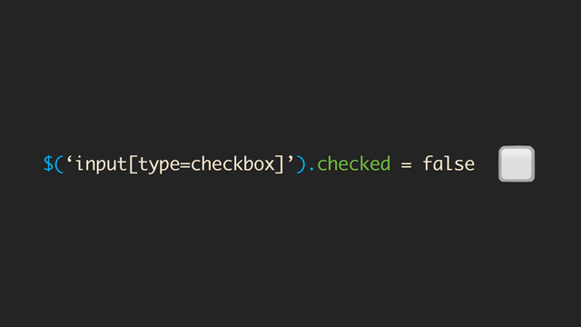 $(‘input[type=checkbox]’).checked = false
