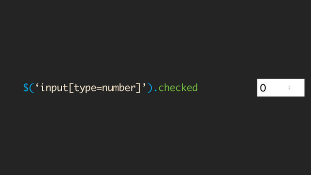 $(‘input[type=number]’).checked
