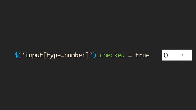 $(‘input[type=number]’).checked = true
