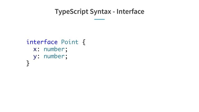 TypeScript Syntax - Interface
interface Point {
x: number;
y: number;
}
