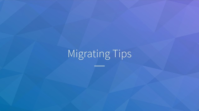 Migrating Tips
