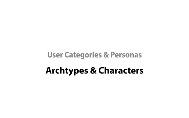 Archtypes & Characters
User Categories & Personas
