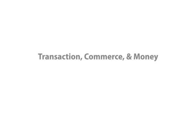 Transaction, Commerce, & Money
