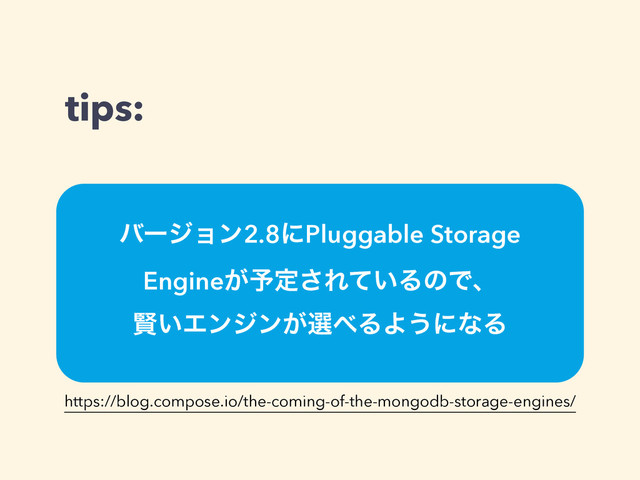 tips:
όʔδϣϯ2.8ʹPluggable Storage 
Engine͕༧ఆ͞Ε͍ͯΔͷͰɺ
ݡ͍Τϯδϯ͕બ΂ΔΑ͏ʹͳΔ
https://blog.compose.io/the-coming-of-the-mongodb-storage-engines/
