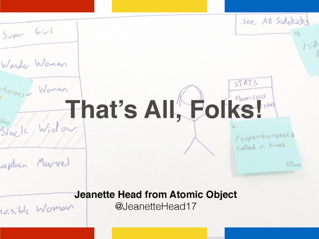 That’s All, Folks!
Jeanette Head from Atomic Object
@JeanetteHead17
