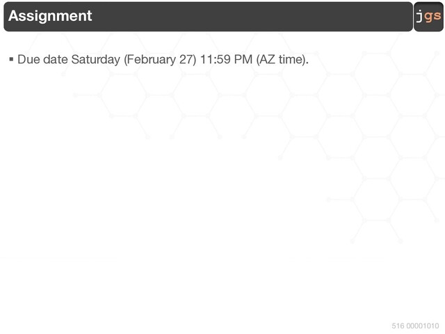 jgs
516 00001010
Assignment
§ Due date Saturday (February 27) 11:59 PM (AZ time).
