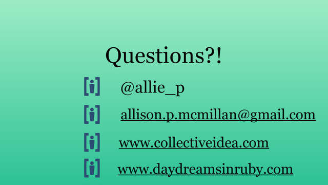 @allie_p
allison.p.mcmillan@gmail.com
Questions?!
www.collectiveidea.com
www.daydreamsinruby.com
