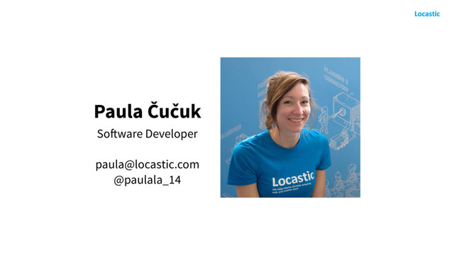 Paula Čučuk
Software Developer
paula@locastic.com 
@paulala_14
