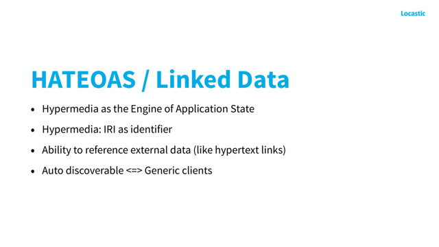 HATEOAS / Linked Data
• Hypermedia as the Engine of Application State
• Hypermedia: IRI as identifier
• Ability to reference external data (like hypertext links)
• Auto discoverable <=> Generic clients
