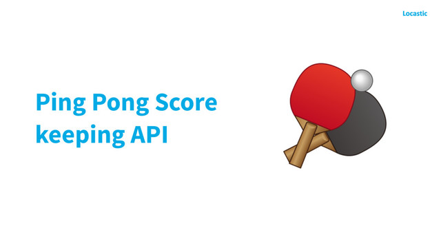 Ping Pong Score
keeping API
