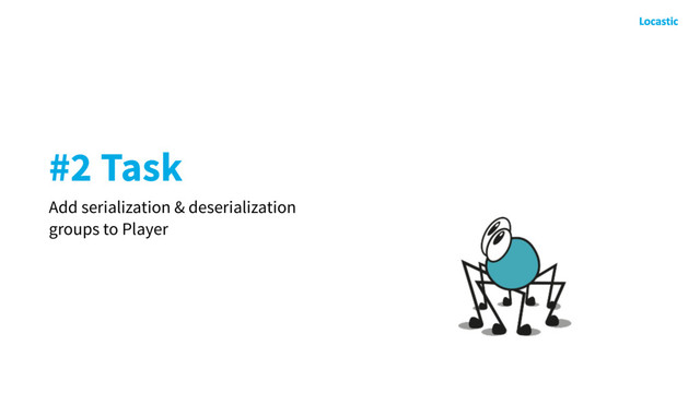 #2 Task
Add serialization & deserialization
groups to Player
